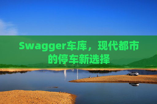 Swagger车库,现代都市的停车新选择