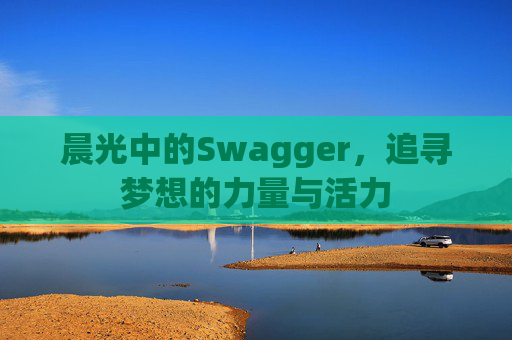晨光中的Swagger,追寻梦想的力量与活力