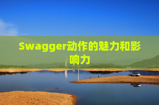 Swagger动作的魅力和影响力
